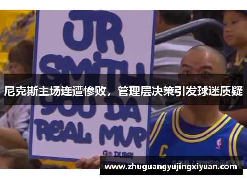 尼克斯主场连遭惨败，管理层决策引发球迷质疑