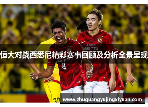 恒大对战西悉尼精彩赛事回顾及分析全景呈现